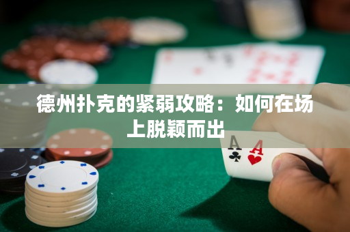 德州撲克的緊弱攻略：如何在場上脫穎而出