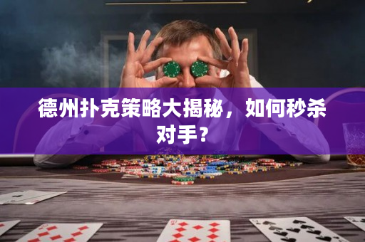 德州撲克策略大揭秘，如何秒殺對手？