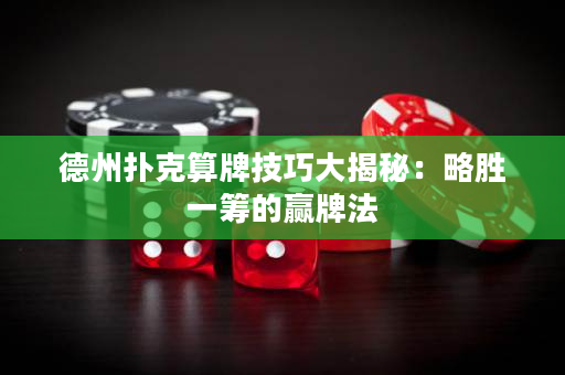 德州撲克算牌技巧大揭秘：略勝一籌的贏牌法