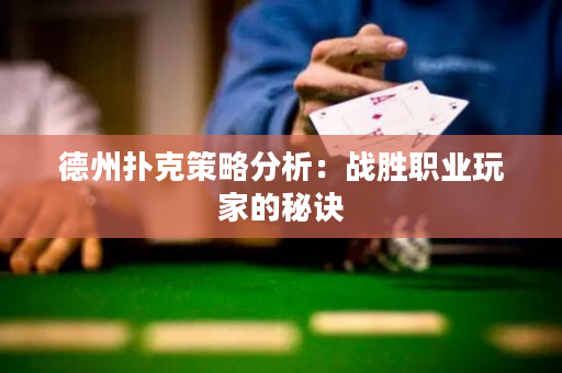 德州撲克策略分析：戰勝職業玩家的秘訣