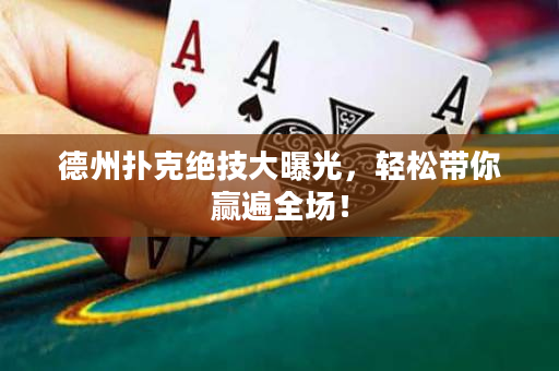 德州撲克絕技大曝光，輕松帶你贏遍全場！