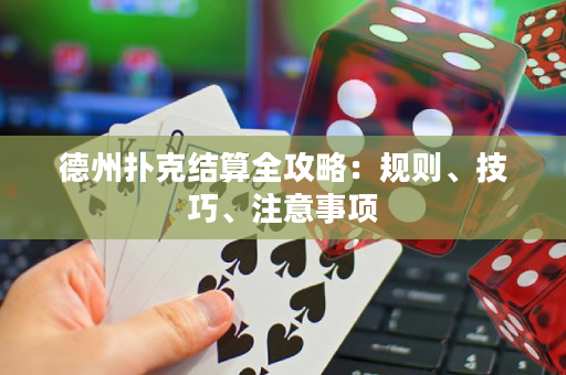 德州撲克結(jié)算全攻略：規(guī)則、技巧、注意事項(xiàng)