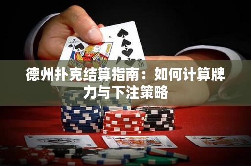 德州撲克結(jié)算指南：如何計(jì)算牌力與下注策略