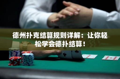 德州撲克結算規則詳解：讓你輕松學會德撲結算！