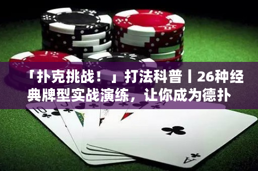 「撲克挑戰！」打法科普丨26種經典牌型實戰演練，讓你成為德撲高手！