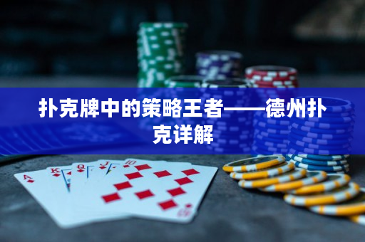 撲克牌中的策略王者——德州撲克詳解