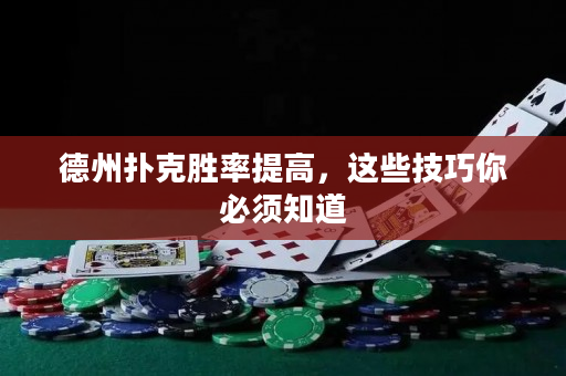 德州撲克勝率提高，這些技巧你必須知道
