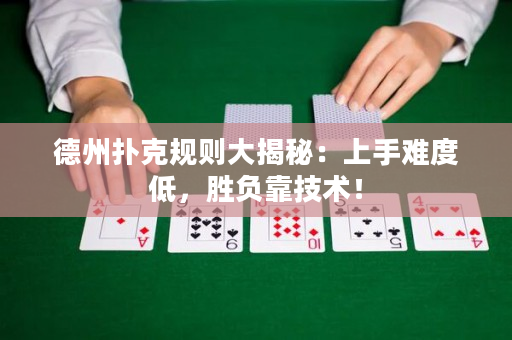 德州撲克規則大揭秘：上手難度低，勝負靠技術！