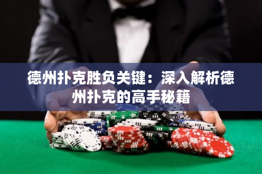 德州撲克勝負關鍵：深入解析德州撲克的高手秘籍