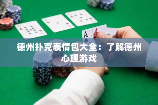 德州撲克表情包大全：了解德州心理游戲