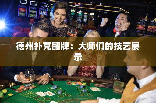 德州撲克翻牌：大師們的技藝展示