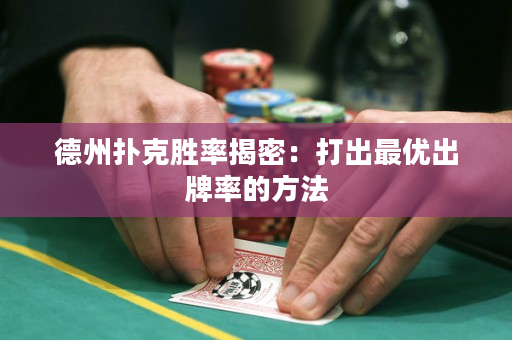 德州撲克勝率揭密：打出最優出牌率的方法