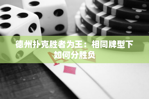 德州撲克勝者為王：相同牌型下如何分勝負