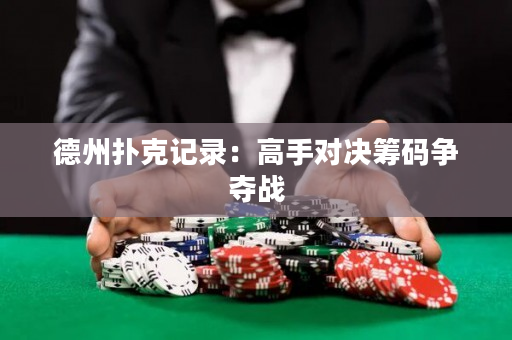 德州撲克記錄：高手對(duì)決籌碼爭(zhēng)奪戰(zhàn)