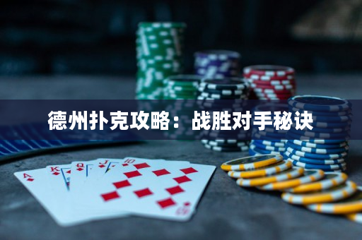 德州撲克攻略：戰(zhàn)勝對手秘訣