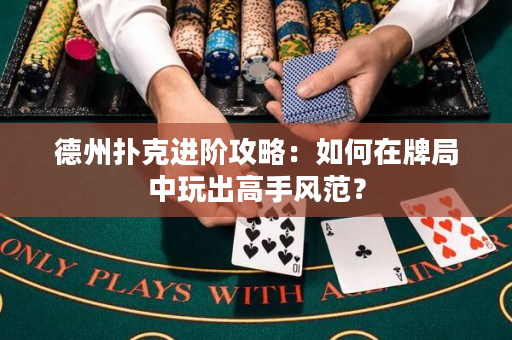 德州撲克進階攻略：如何在牌局中玩出高手風范？