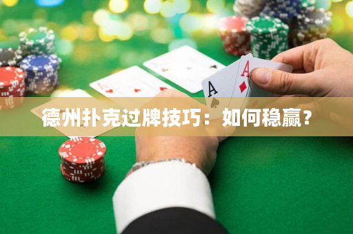 德州撲克過牌技巧：如何穩贏？