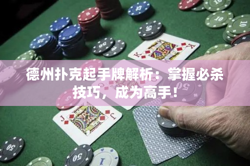 德州撲克起手牌解析：掌握必殺技巧，成為高手！