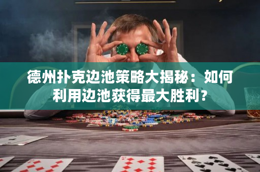 德州撲克邊池策略大揭秘：如何利用邊池獲得最大勝利？