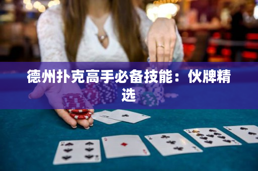 德州撲克高手必備技能：伙牌精選