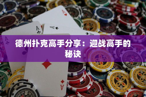 德州撲克高手分享：迎戰(zhàn)高手的秘訣