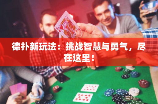 德撲新玩法：挑戰智慧與勇氣，盡在這里！