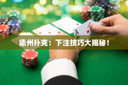 德州撲克：下注技巧大揭秘！
