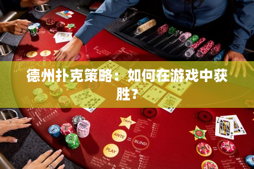 德州撲克策略：如何在游戲中獲勝？