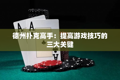 德州撲克高手：提高游戲技巧的三大關(guān)鍵