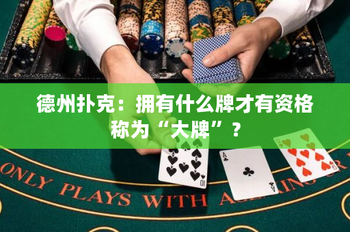 德州撲克：擁有什么牌才有資格稱為“大牌”？