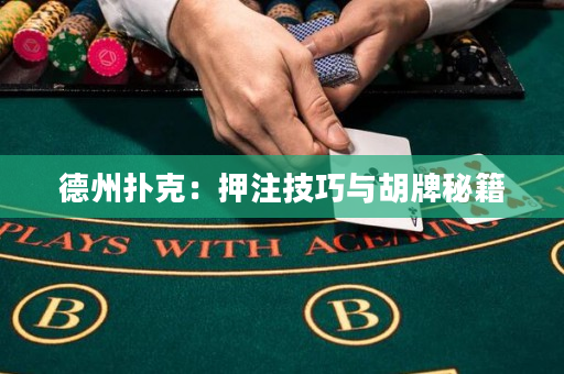 德州撲克：押注技巧與胡牌秘籍