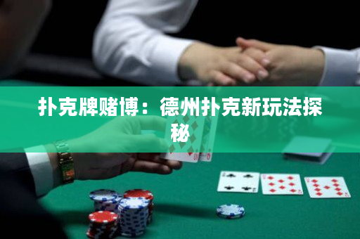 撲克牌賭博：德州撲克新玩法探秘