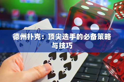 德州撲克：頂尖選手的必備策略與技巧