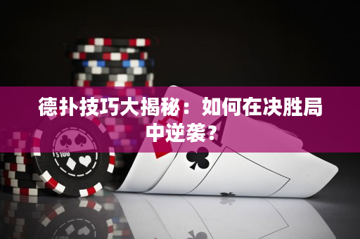 德?lián)浼记纱蠼颐兀喝绾卧跊Q勝局中逆襲？