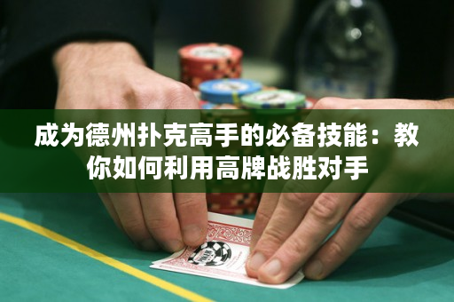 成為德州撲克高手的必備技能：教你如何利用高牌戰勝對手