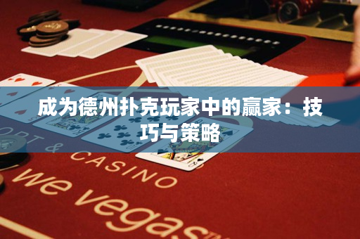 成為德州撲克玩家中的贏家：技巧與策略