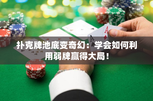 撲克牌池底變奇幻：學會如何利用弱牌贏得大局！