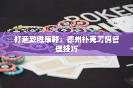 打造致勝策略：德州撲克籌碼管理技巧
