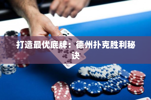 打造最優底牌：德州撲克勝利秘訣