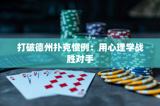 打破德州撲克慣例：用心理學戰勝對手