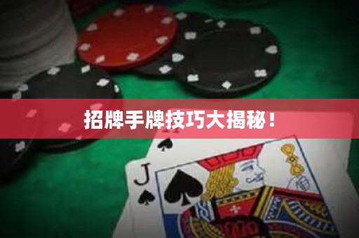 招牌手牌技巧大揭秘！