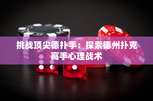 挑戰頂尖德撲手：探索德州撲克高手心理戰術