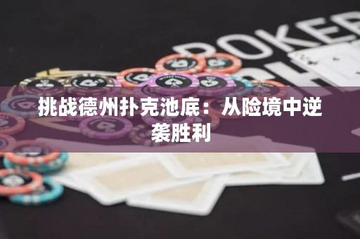 挑戰(zhàn)德州撲克池底：從險境中逆襲勝利