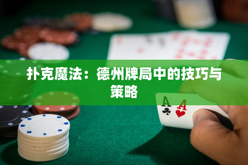撲克魔法：德州牌局中的技巧與策略