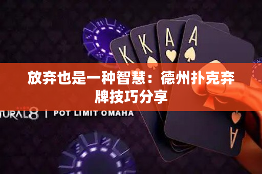 放棄也是一種智慧：德州撲克棄牌技巧分享