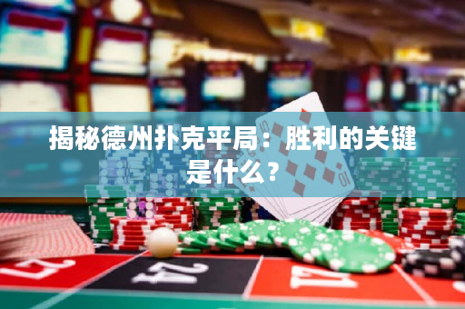 揭秘德州撲克平局：勝利的關鍵是什么？