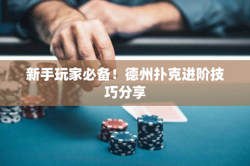 新手玩家必備！德州撲克進階技巧分享