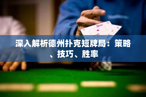 深入解析德州撲克短牌局：策略、技巧、勝率