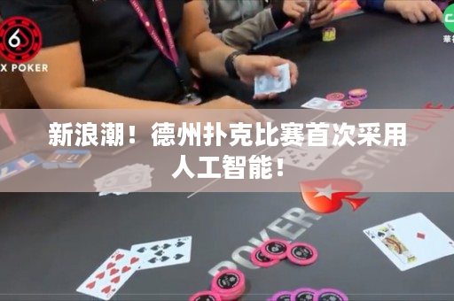 新浪潮！德州撲克比賽首次采用人工智能！