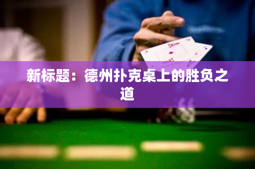 新標題：德州撲克桌上的勝負之道